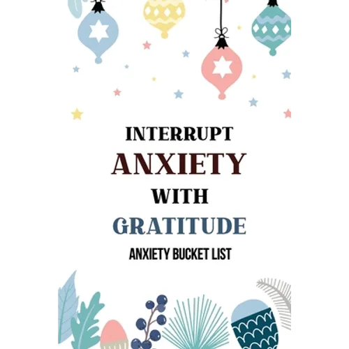 Interrupt Anxiety With Gratitude-Anxiety Bucket List: Bucket List for Anxiety and Mood Trackers With Anxiety Symptom Book, Starting and Ending Every D