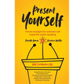 Present Yourself: Proven Strategies for Authentic and Impactful Public Speaking