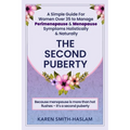 The Second Puberty: A Simple Guide for Women Over 35 to Manage Perimenopause and Menopause Symptoms Holistically and Naturally