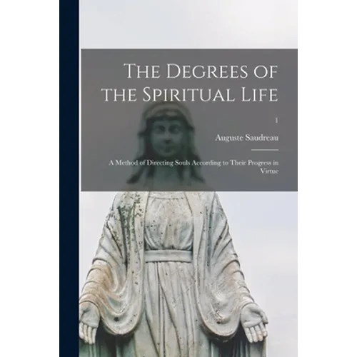 The Degrees of the Spiritual Life; a Method of Directing Souls According to Their Progress in Virtue; 1