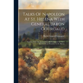Talks Of Napoleon At St. Helena With General Baron Gourgaud: Together With The Journal Kept By Gourgaud On Their Journey From Waterloo To St. Helena