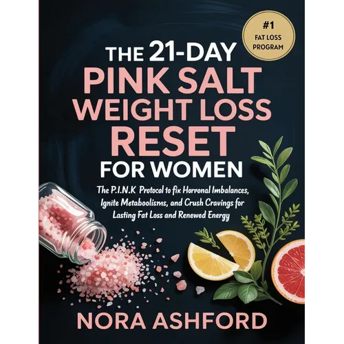 The 21-Day Pink Salt Weight Loss Reset for Women: The P.I.N.K. Protocol to Fix Hormonal Imbalances, Ignite Metabolism, and Crush Cravings for Lasting
