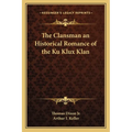 The Clansman an Historical Romance of the Ku Klux Klan