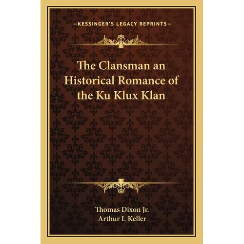 The Clansman an Historical Romance of the Ku Klux Klan