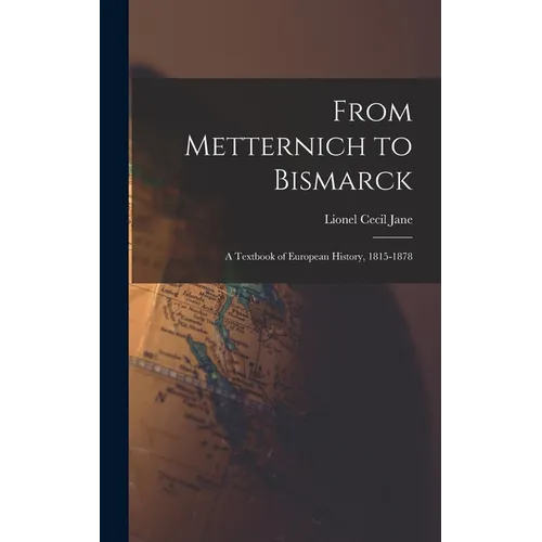 From Metternich to Bismarck: A Textbook of European History, 1815-1878