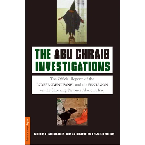 The Abu Ghraib Investigations: The Official Reports of the Independent Panel and Pentagon on the Shocking Prisoner Abuse in Iraq