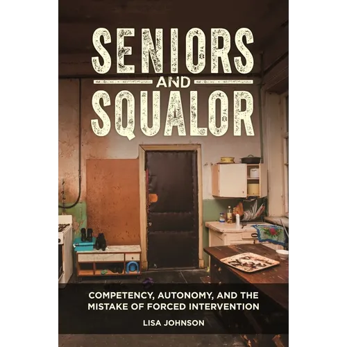 Seniors and Squalor: Competency, Autonomy, and the Mistake of Forced Intervention