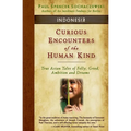 Curious Encounters of the Human Kind - Indonesia: True Asian Tales of Folly, Greed, Ambition and Dreams