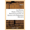 Les Oeuvres: l'Iliade, l'Odyssée, La Batrachomyomachie, Les Hymnes Et Les Épigrammes,