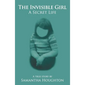 The Invisible Girl A Secret Life: A True Story