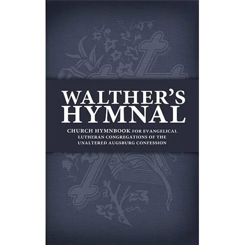 Walther's Hymnal: Church Hymnbook for Evangelical Lutheran Congregations of the Unaltered Augsburg Confession