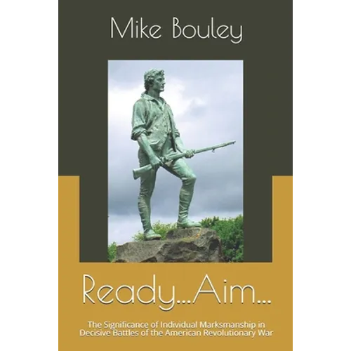 Ready...Aim...: The Significance of Individual Marksmanship in Decisive Battles of the American Revolutionary War