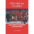 The 1988-89 Flames: Calgary's Hockey Champions