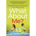 What about Me?: Stop Selfishness from Ruining Your Relationship