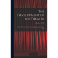 The Development of the Theatre; a Study of Theatrical Art From the Beginnings to the Present Day