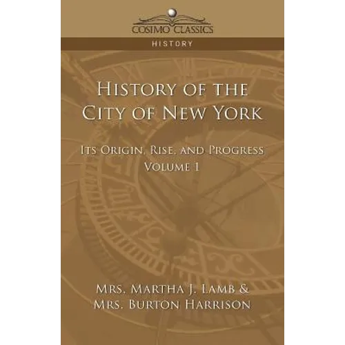 History of the City of New York: Its Origin, Rise and Progress - Vol. 1