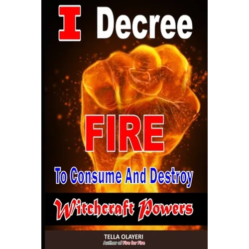 I Decree Fire To Consume And Destroy Witchcraft Powers