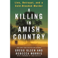 A Killing in Amish Country: Lies, Betrayal, and a Cold-Blooded Murder