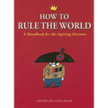 How to Rule the World: A Handbook for the Aspiring Dictator