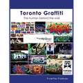 Toronto Graffiti: The Human Behind the Wall 500+ Pages of Raw Interviews, 1,000+ Photos & Sociopolitical Insight from Canada's Underground Art Scene (