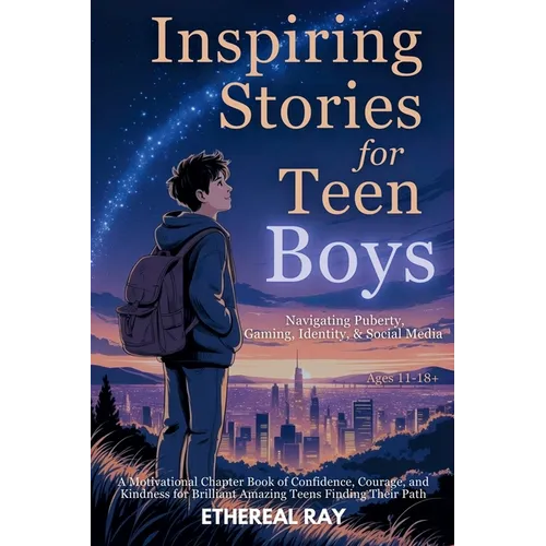 Inspiring Stories for Teen Boys: Navigating Puberty, Gaming, Identity, Social Media - A Motivational Chapter Book of Confidence, Courage, and Kindness