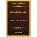 William Belcher Seeley: Founder And First Principal Of The San Antonio Academy