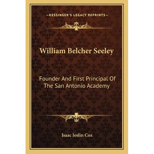 William Belcher Seeley: Founder And First Principal Of The San Antonio Academy