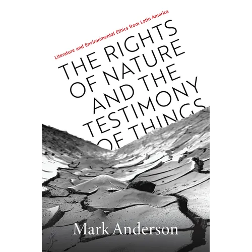 The Rights of Nature and the Testimony of Things: Literature and Environmental Ethics from Latin America