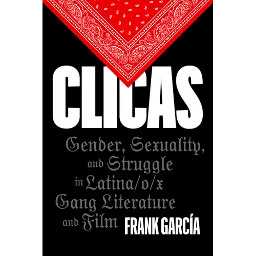 Clicas: Gender, Sexuality, and Struggle in Latina/O/X Gang Literature and Film