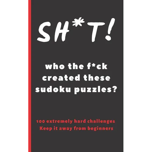 Sh*t! Who the F*ck Created These Sudoku Puzzles?: Travel Pocket Size Edition. 100 Hard Sudoku Puzzles. Answer Keys Included. Tons of Fun. Easy-To-Read
