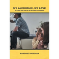 My Alcoholic, My Love: My Love and Loss of an Alcoholic Husband