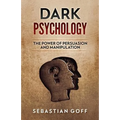Dark Psychology: The Power of Persuasion and Manipulation