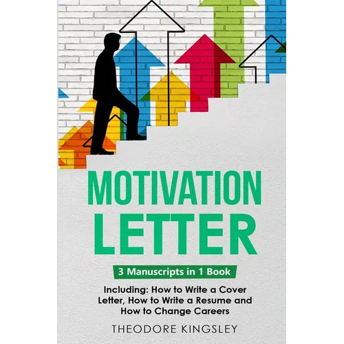 Motivation Letter: 3-in-1 Guide to Master Writing Cover Letters, Job Application Examples & How to Write Motivation Letters