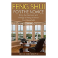 Feng Shui: Feng Shui for The Novice: Bring the Harmony and Energy of Feng Shui Into Your Household! (Feng Shui, Feng Shui Your Life, Feng Shui Bedroom