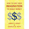 How to Use Your Imagination to Make Money (Business Classic)