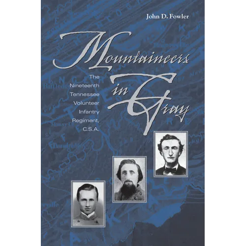 Mountaineers In Gray: The Nineteenth Tennessee Volunteer Infantry Regiment, C. S. A.