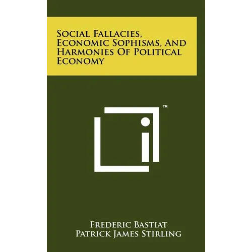 Social Fallacies, Economic Sophisms, And Harmonies Of Political Economy - Hardcover