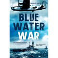 Blue Water War: The Maritime Struggle in the Mediterranean and Middle East, 1940-1945