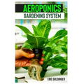 Aeroponics Gardening System: Easy Guide to Building Your Own Aeroponic Systems