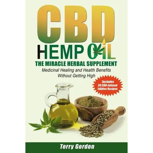 CBD Hemp Oil: The Miracle Herbal Supplement: A Myriad of Medicinal Health & Healing Benefits without the Marijuana THC High, Explain