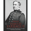 Admiral David Farragut: The Life and Legacy of the American Civil War's Most Famous Naval Officer