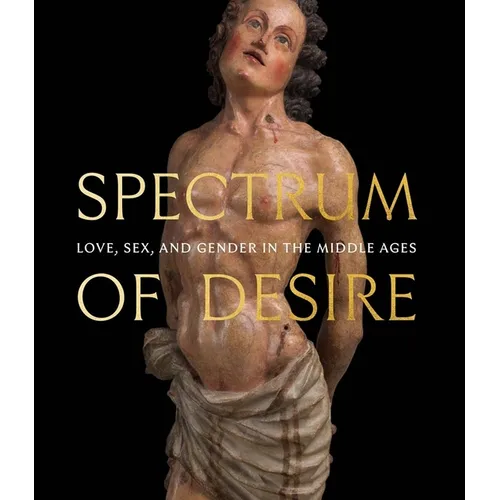 Spectrum of Desire: Love, Sex, and Gender in the Middle Ages