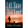 Let Your Dog Lead: Musings on How to Create an Exceptional Life