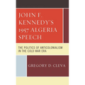John F. Kennedy's 1957 Algeria Speech: The Politics of Anticolonialism in the Cold War Era