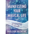 Manifesting Your Magical Life: A Practical Guide to Everyday Magic with the Angels