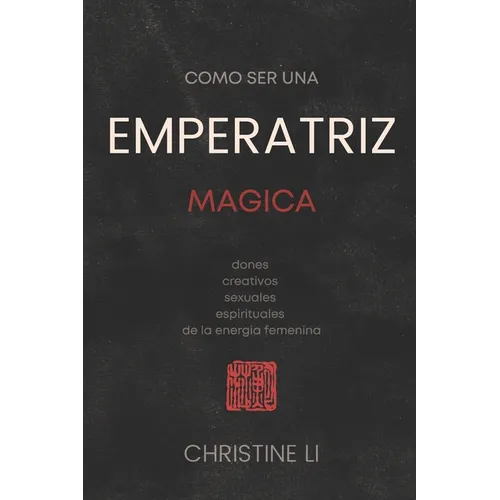 cómo ser una Emperatriz magica: dones creativos, sexuales, espirituales de la energia femenina