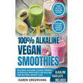 100% Alkaline Vegan Smoothies: Delicious, Alkaline Cleanse-Friendly Superfood Smoothies for Healing and Natural Weight Loss