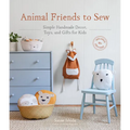 Animal Friends to Sew: Simple Handmade Decor, Toys, and Gifts for Kids