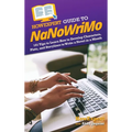 HowExpert Guide to NaNoWriMo: 101 Tips to Learn How to Develop Characters, Plots, and Storylines to Write a Novel in a Month