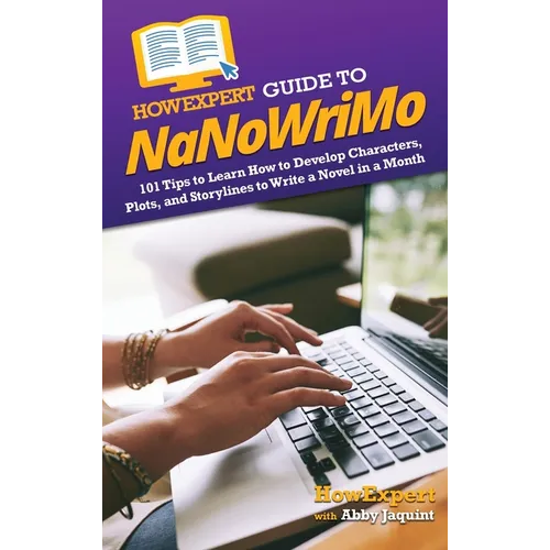 HowExpert Guide to NaNoWriMo: 101 Tips to Learn How to Develop Characters, Plots, and Storylines to Write a Novel in a Month